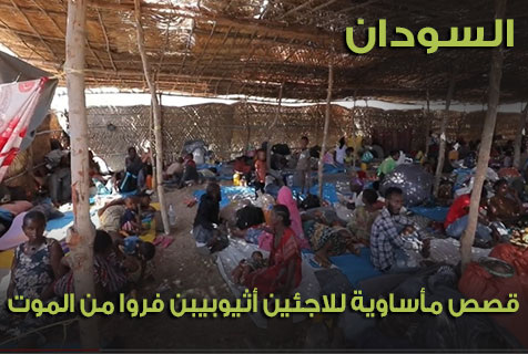 السودان.. قصص مأساوية للاجئين أثيوبيبن فروا من الموت